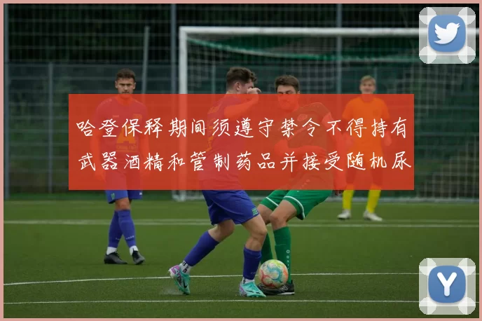 哈登保释期间须遵守禁令不得持有武器酒精和管制药品并接受随机尿检